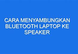 Cara Menyambungkan Bluetooth Dari Laptop Ke Speaker